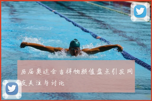 历届奥运会吉祥物颜值盘点引发网友关注与讨论